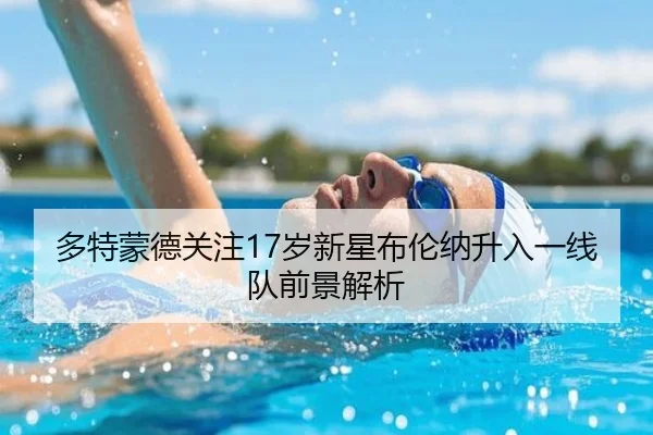 多特蒙德关注17岁新星布伦纳升入一线队前景解析